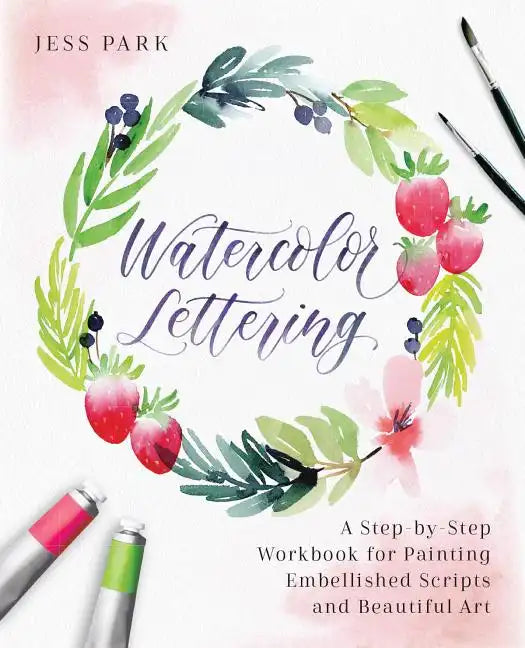 Watercolor Lettering: A Step-By-Step Workbook for Painting Embellished Scripts and Beautiful Art - Paperback
