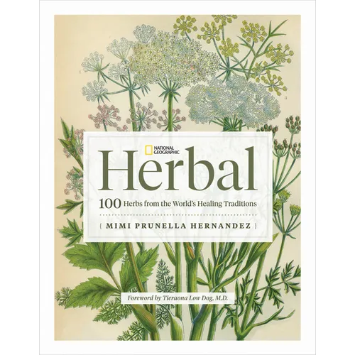 National Geographic Herbal: 100 Herbs from the World's Healing Traditions - Hardcover