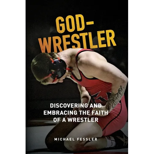 God-Wrestler: Discovering And Embracing The Faith Of A Wrestler - Paperback