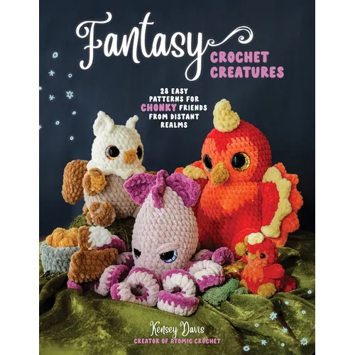 Fantasy Crochet Creatures: 28 Easy Patterns for Chonky Friends from Distant Realms - Paperback