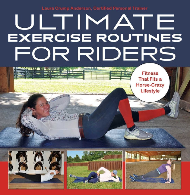 Ultimate Exercise Routines for Riders: Fitness That Fits a Horse-Crazy Lifestyle - Hardcover