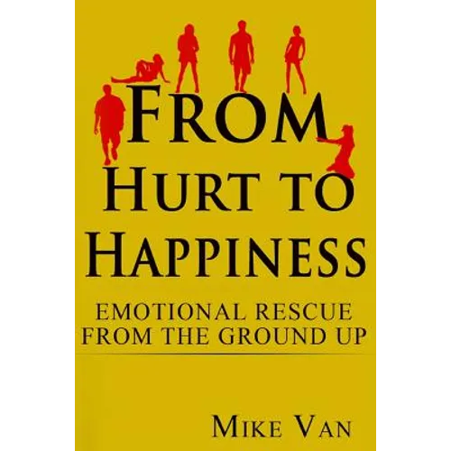 From Hurt to Happiness: Emotional Rescue from the Ground Up - Paperback