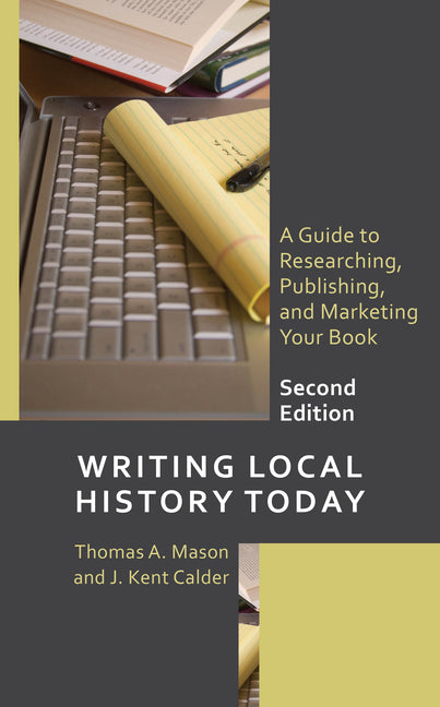 Writing Local History Today: A Guide to Researching, Publishing, and Marketing Your Book - Paperback