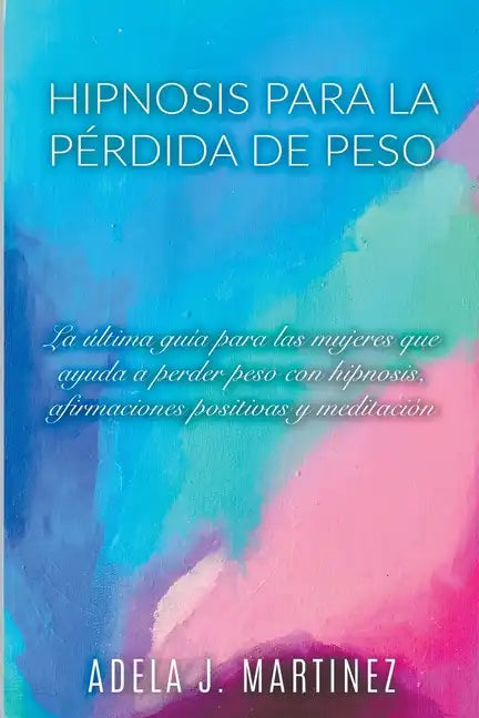 Hipnosis para la Pérdida de Peso: La Última Guía para las Mujeres que Ayuda a Perder Peso con Hipnosis, Afirmaciones Positivas y Meditaciól - Paperback