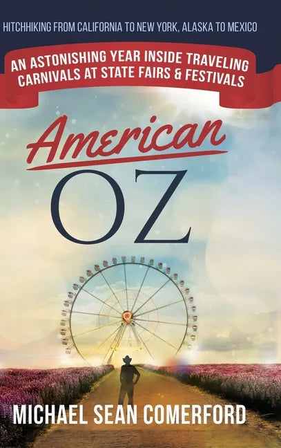 American OZ: An Astonishing Year Inside Traveling Carnivals at State Fairs & Festivals: Hitchhiking From California to New York, Al - Hardcover