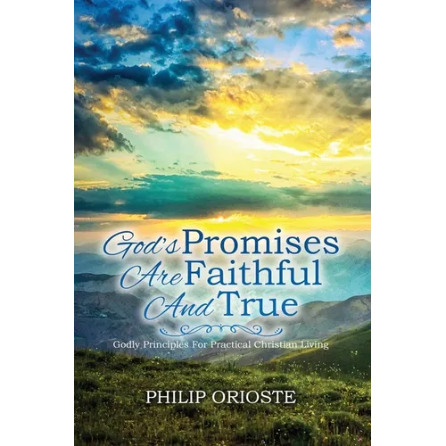 God's Promises Are Faithful and True: Godly Principles For Practical Christian Living - Paperback