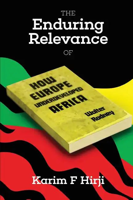 The Enduring Relevance of Walter Rodney's How Europe Underdeveloped Africa - Paperback