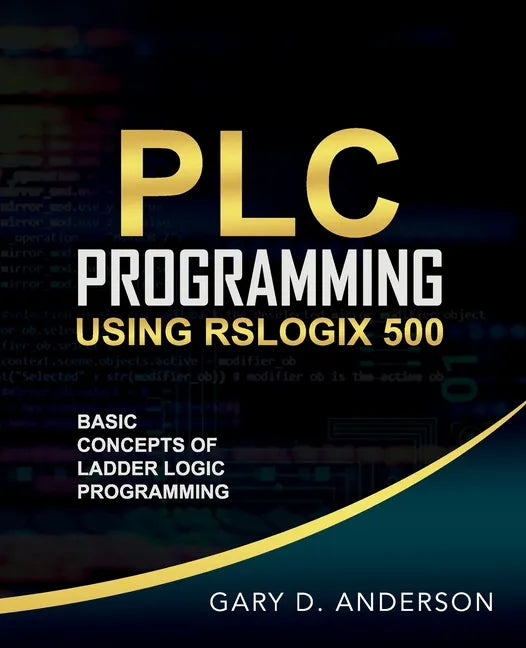 PLC Programming Using RSLogix 500: Basic Concepts of Ladder Logic Programming - Paperback