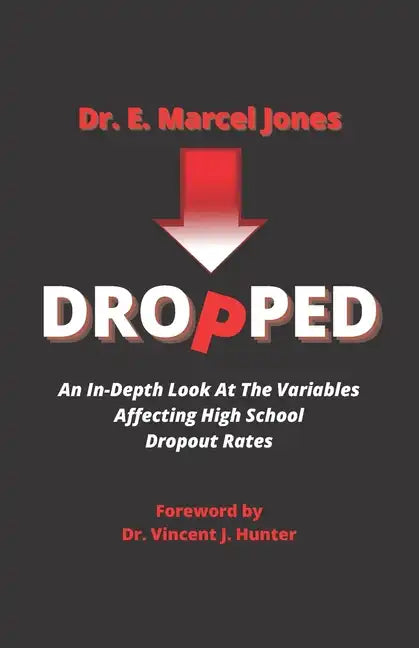 Dropped: An In-depth Look At The Variables Affecting The High School Dropout Rate - Paperback