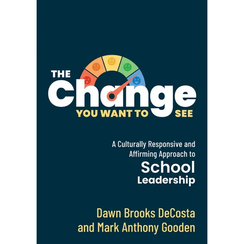 The Change You Want to See: A Culturally Responsive and Affirming Approach to School Leadership (Create a Culturally Responsive Leadership Culture.) - Paperback
