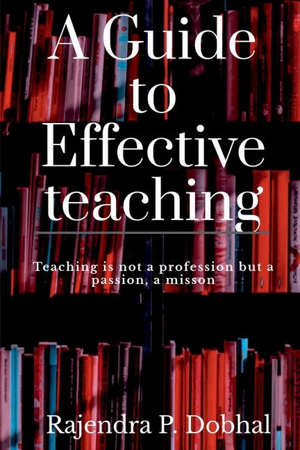 A Guide To Effective Teaching: Teaching is not a profession but a passion, a misson - Paperback