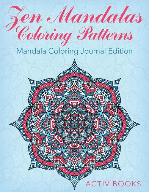 Zen Mandalas Coloring Patterns: Mandala Coloring Journal Edition - Paperback