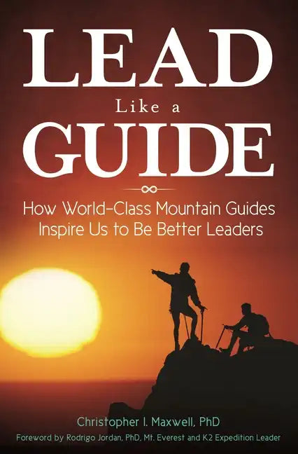 Lead Like a Guide: How World-Class Mountain Guides Inspire Us to Be Better Leaders - Hardcover