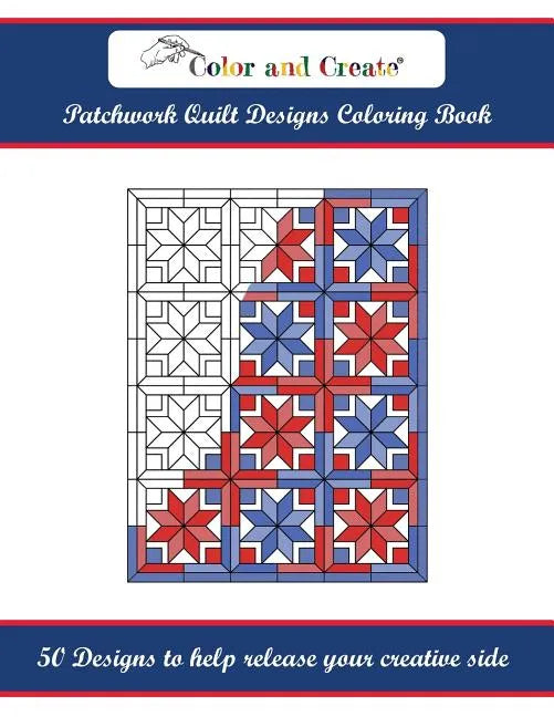 Color and Create: Patchwork Quilt Designs Coloring Book: 50 Designs to help release your creative side - Paperback