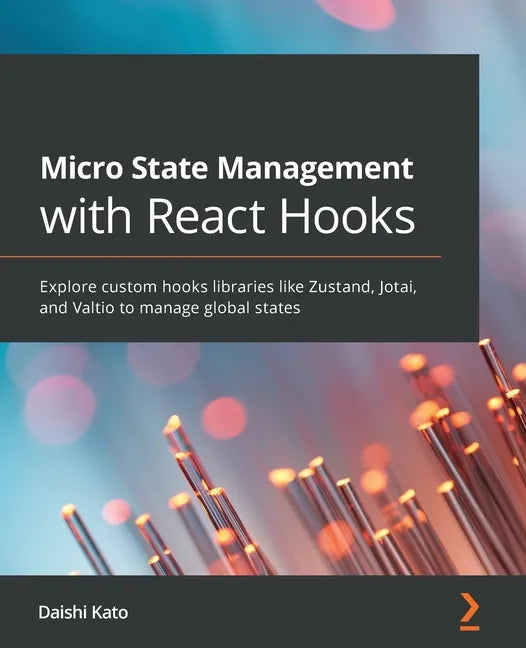 Micro State Management with React Hooks: Explore custom hooks libraries like Zustand, Jotai, and Valtio to manage global states - Paperback