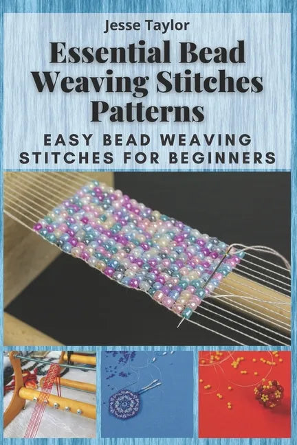 Essential Bead Weaving Stitches Patterns: Easy Bead Weaving Stitches for Beginners - Paperback