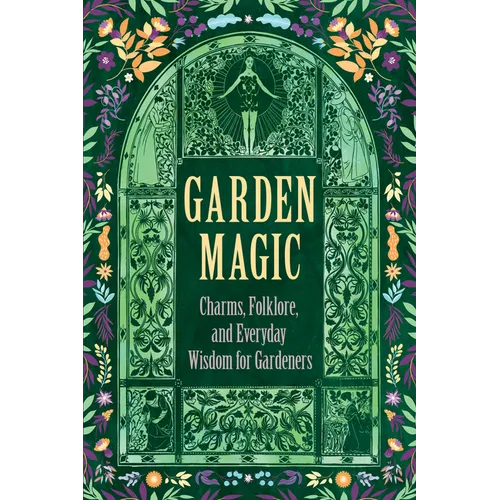 Garden Magic: Charms, Folklore, and Everyday Wisdom for Gardeners - Hardcover