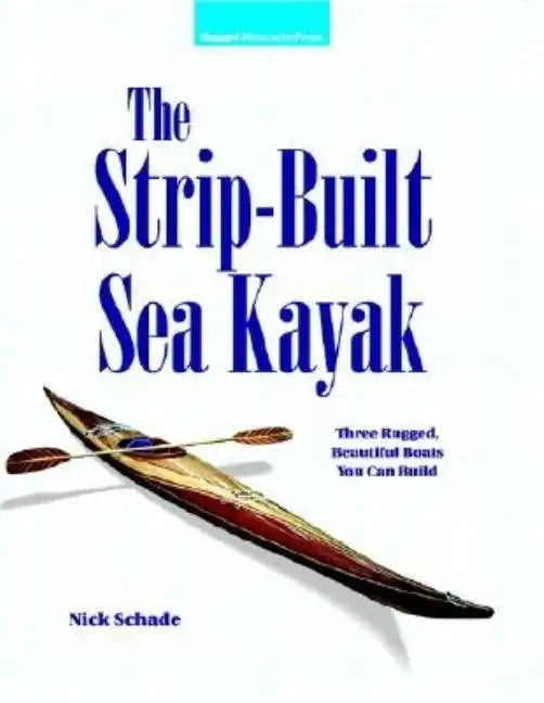 The Strip-Built Sea Kayak: Three Rugged, Beautiful Boats You Can Build - Paperback