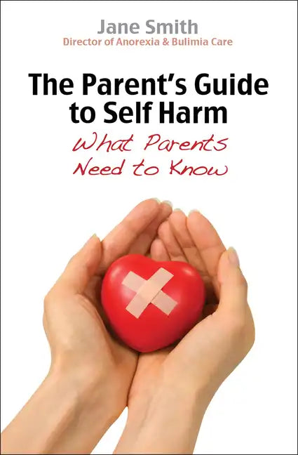 The Parent's Guide to Self-Harm: What Parents Need to Know - Paperback