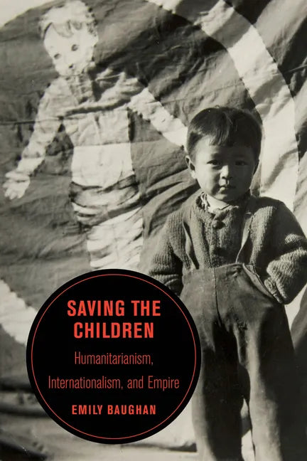 Saving the Children: Humanitarianism, Internationalism, and Empire Volume 19 - Paperback