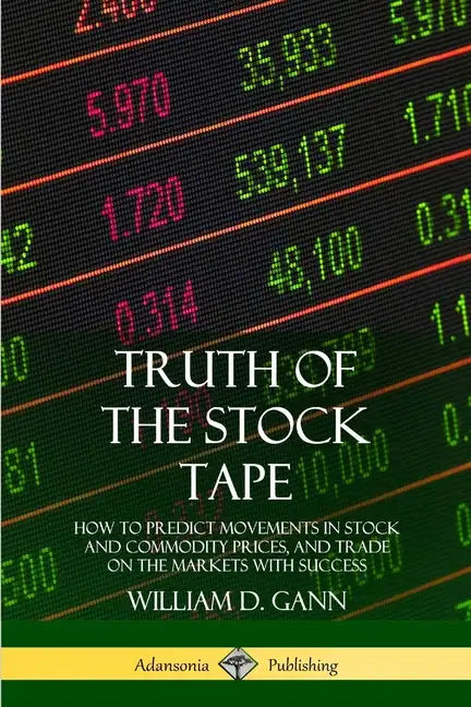 Truth of the Stock Tape: How to Predict Movements in Stock and Commodity Prices, and Trade on the Markets with Success - Paperback