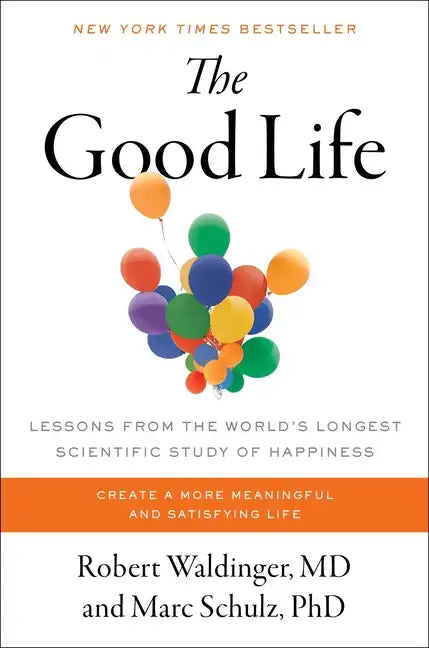 The Good Life: Lessons from the World's Longest Scientific Study of Happiness - Hardcover