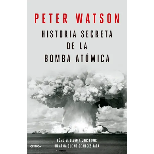 Historia Secreta de la Bomba Atómica: Cómo Se Llegó a Construir Un Arma Que No Se Necesitaba / Fallout - Paperback
