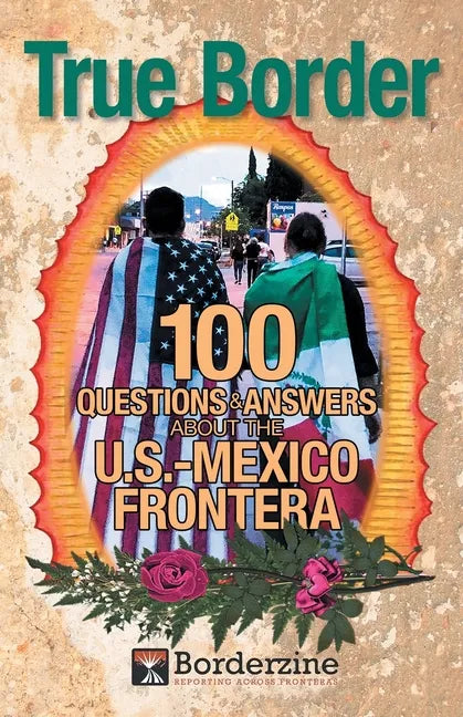 True Border: 100 Questions and Answers about the U.S.-Mexico Frontera - Paperback