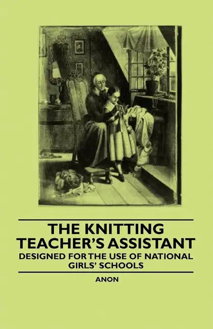 The Knitting Teacher's Assistant - Designed for the use of National Girls' Schools - Paperback