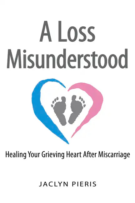 A Loss Misunderstood: Healing Your Grieving Heart After Miscarriage - Hardcover