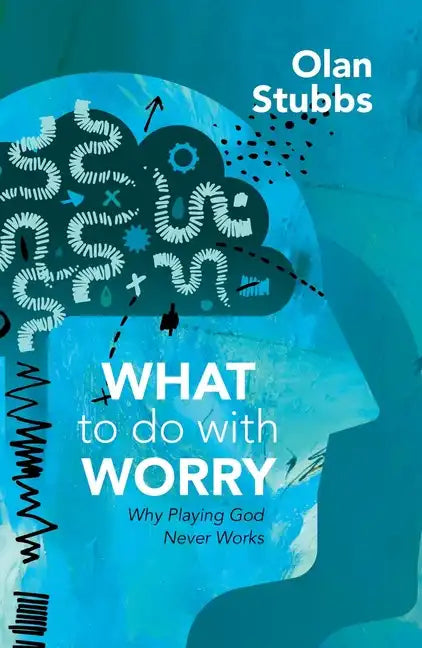 What to Do with Worry: Why Playing God Never Works - Paperback