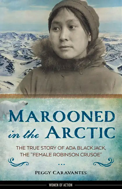 Marooned in the Arctic: The True Story of ADA Blackjack, the Female Robinson Crusoe Volume 15 - Hardcover