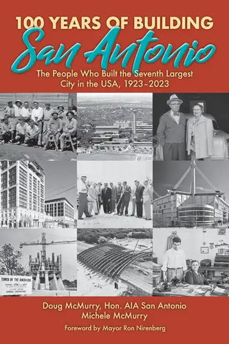 100 Years of Building San Antonio: The People Who Built the Seventh Largest City in the USA, 1923-2023 - Paperback