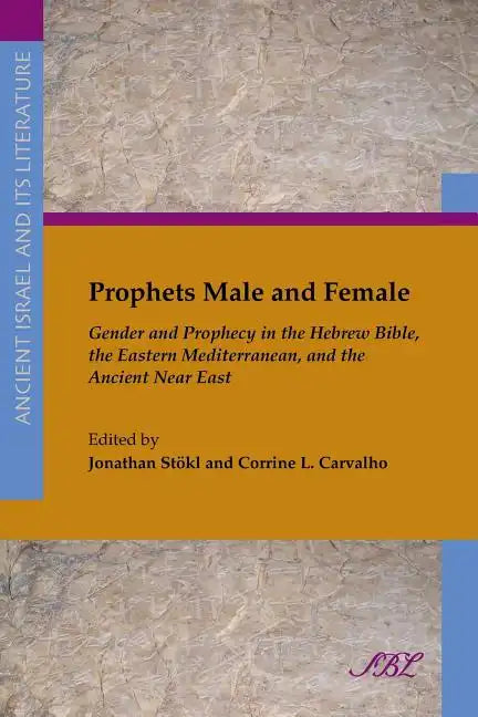 Prophets Male and Female: Gender and Prophecy in the Hebrew Bible, the Eastern Mediterranean, and the Ancient Near East - Paperback