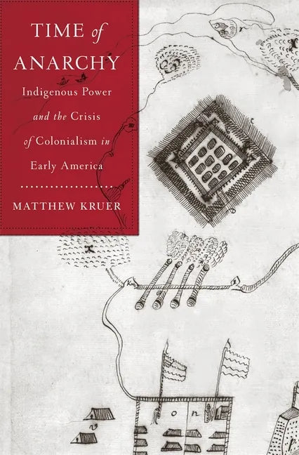 Time of Anarchy: Indigenous Power and the Crisis of Colonialism in Early America - Hardcover