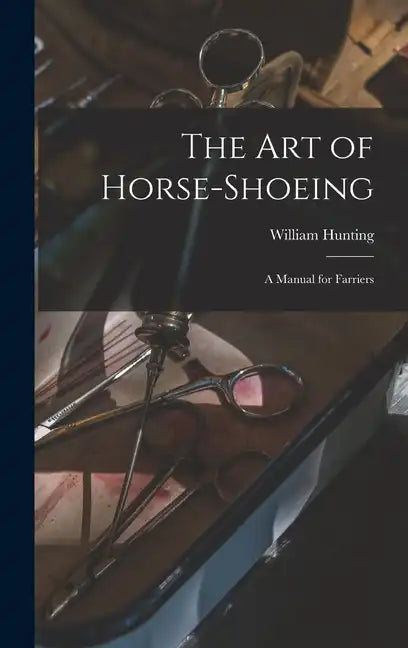 The art of Horse-shoeing: A Manual for Farriers - Hardcover
