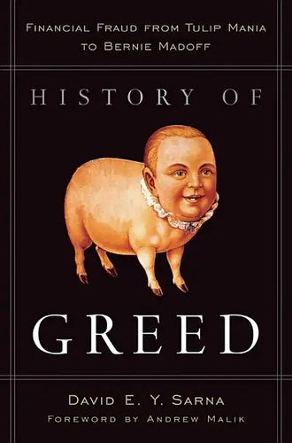 History of Greed: Financial Fraud from Tulip Mania to Bernie Madoff - Hardcover