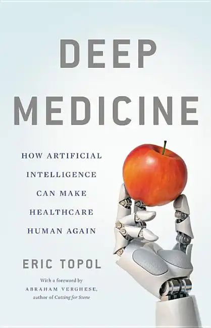 Deep Medicine: How Artificial Intelligence Can Make Healthcare Human Again - Hardcover