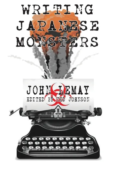 Writing Japanese Monsters: From the Files of The Big Book of Japanese Giant Monster Movies - Hardcover