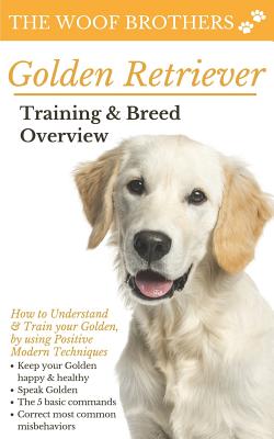 Golden Retriever Training & Breed Overview: How to Understand & Train your Golden, by using Positive Modern Techniques - Paperback