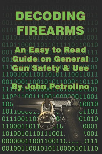 Decoding Firearms: An Easy to Read Guide on General Gun Safety & Use - Paperback