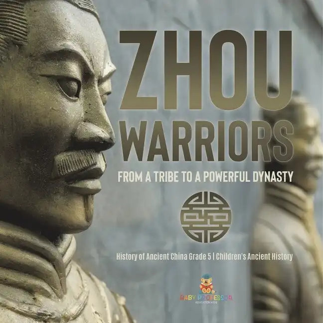 Zhou Warriors: From a Tribe to a Powerful Dynasty History of Ancient China Grade 5 Children's Ancient History - Paperback