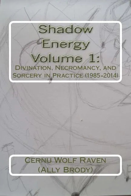 Shadow Energy Volume 1: : Divination, Necromancy, and Sorcery in Practice (1985-2014) - Paperback