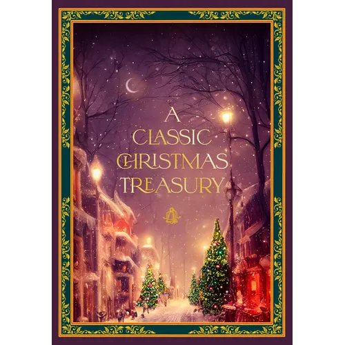 A Classic Christmas Treasury: Includes 'Twas the Night Before Christmas, the Nutcracker and the Mouse King, and a Christmas Carol - Hardcover