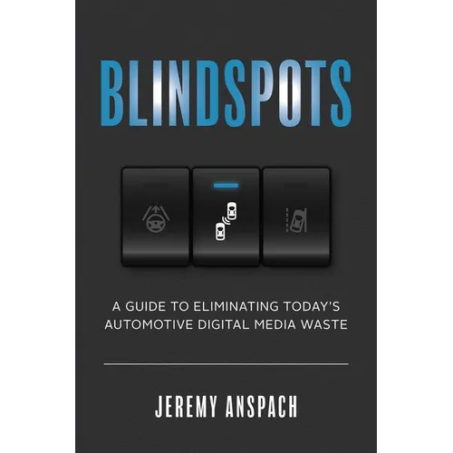 Blind Spots: A Guide to Eliminating Today's Automotive Digital Media Waste - Paperback