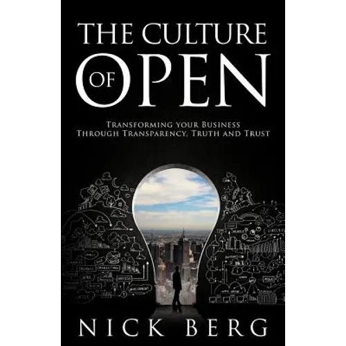 The Culture Of Open: Transforming Your Business Through Transparency, Truth and Trust - Paperback