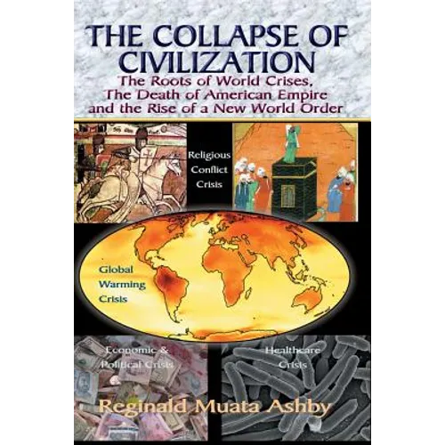 THE COLLAPSE OF CIVILIZATION, The Roots of World Crises, The Death of American Empire & The Rise of a New World Order - Paperback