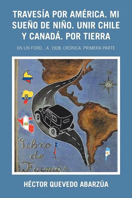 Travesía Por América. Mi Sueño De Niño. Unir Chile Y Canadá. Por Tierra: En Un Ford...A. 1928. Crónica. Primera Parte - Paperback