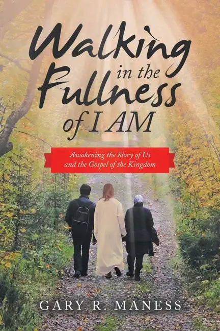 Walking in the Fullness of I Am: Awakening the Story of Us and the Gospel of the Kingdom - Paperback