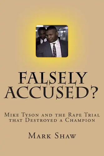Falsely Accused?: Mike Tyson and the Rape Trial that Destroyed a Champion - Paperback